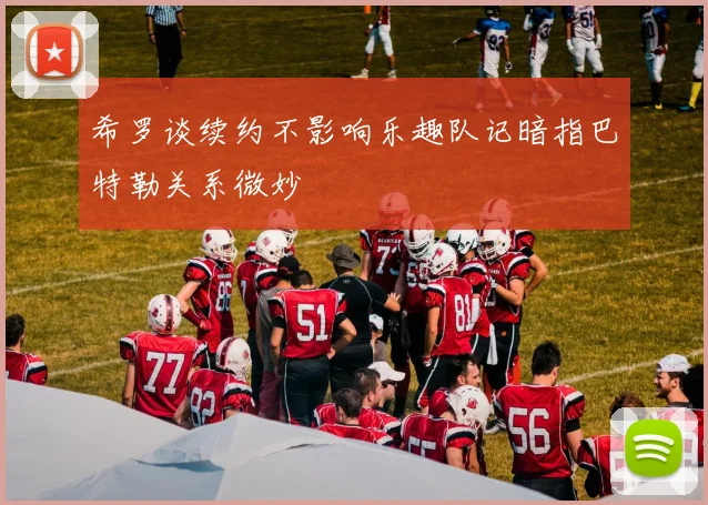 希罗谈续约不影响乐趣队记暗指巴特勒关系微妙