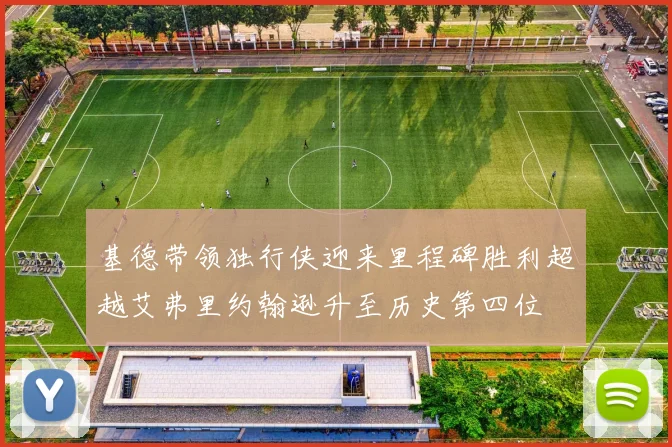 基德带领独行侠迎来里程碑胜利超越艾弗里约翰逊升至历史第四位
