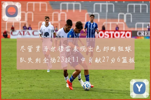 尽管贾马尔穆雷表现出色却难阻球队失利全场23投11中贡献27分6篮板16助攻