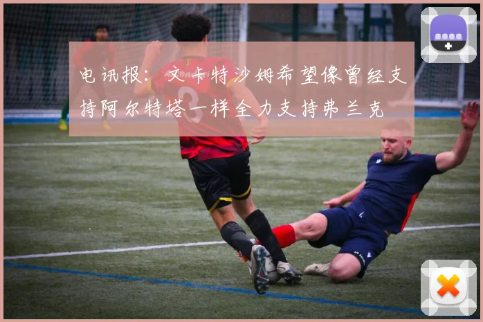 电讯报：文卡特沙姆希望像曾经支持阿尔特塔一样全力支持弗兰克